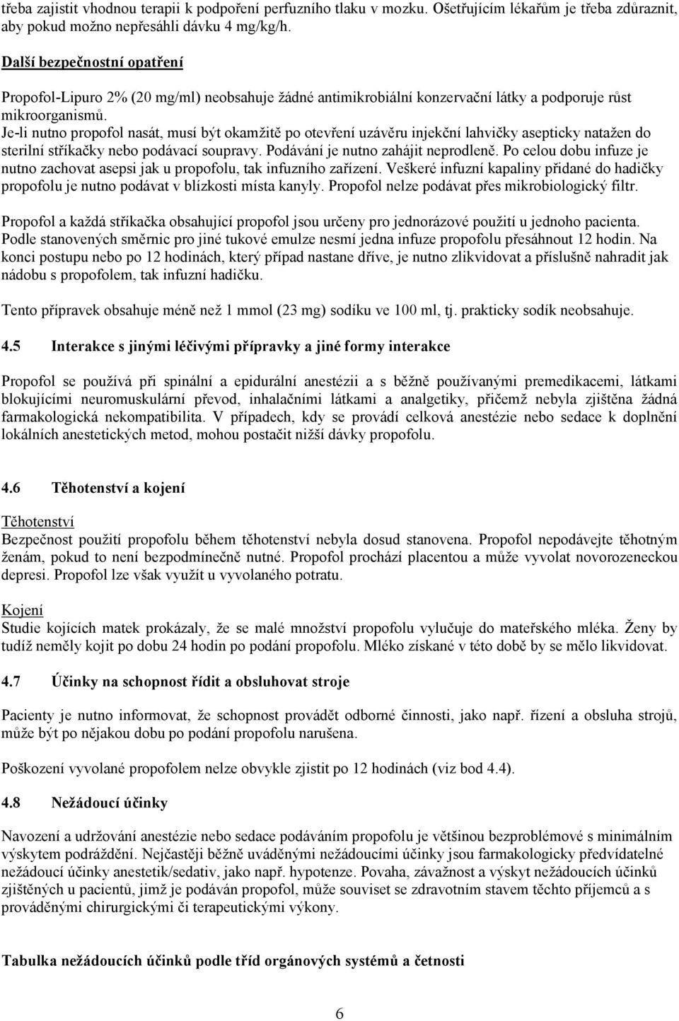 Je-li nutno propofol nasát, musí být okamžitě po otevření uzávěru injekční lahvičky asepticky natažen do sterilní stříkačky nebo podávací soupravy. Podávání je nutno zahájit neprodleně.