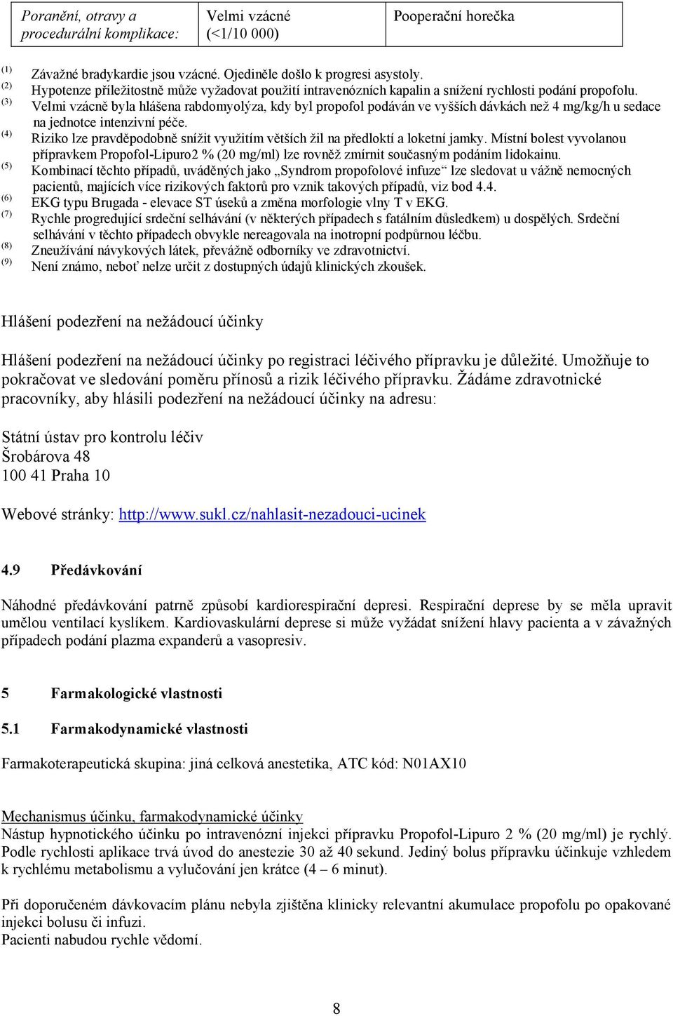 Velmi vzácně byla hlášena rabdomyolýza, kdy byl propofol podáván ve vyšších dávkách než 4 mg/kg/h u sedace na jednotce intenzivní péče.