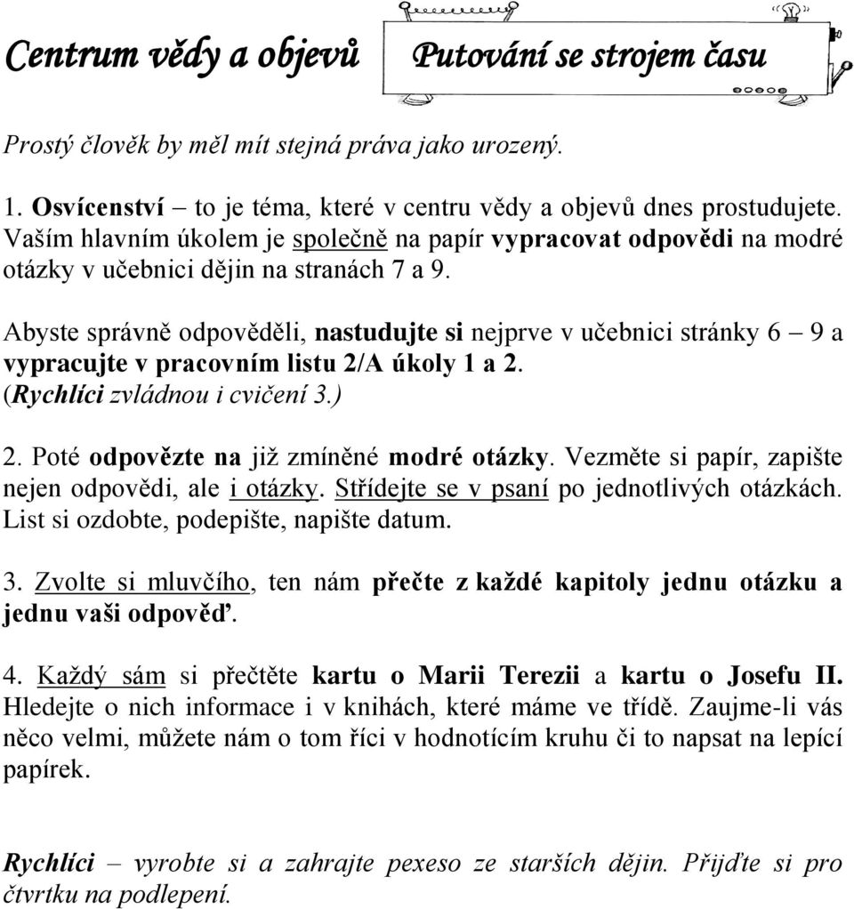 Abyste správně odpověděli, nastudujte si nejprve v učebnici stránky 6 9 a vypracujte v pracovním listu 2/A úkoly 1 a 2. (Rychlíci zvládnou i cvičení 3.) 2. Poté odpovězte na již zmíněné modré otázky.