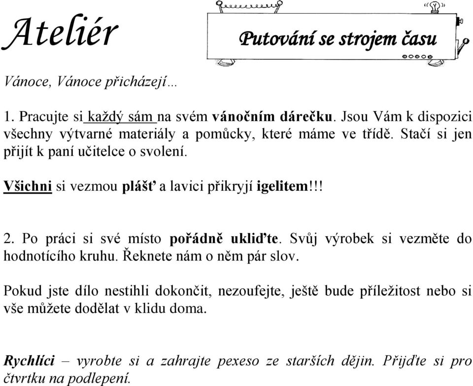 Všichni si vezmou plášť a lavici přikryjí igelitem!!! 2. Po práci si své místo pořádně ukliďte. Svůj výrobek si vezměte do hodnotícího kruhu.