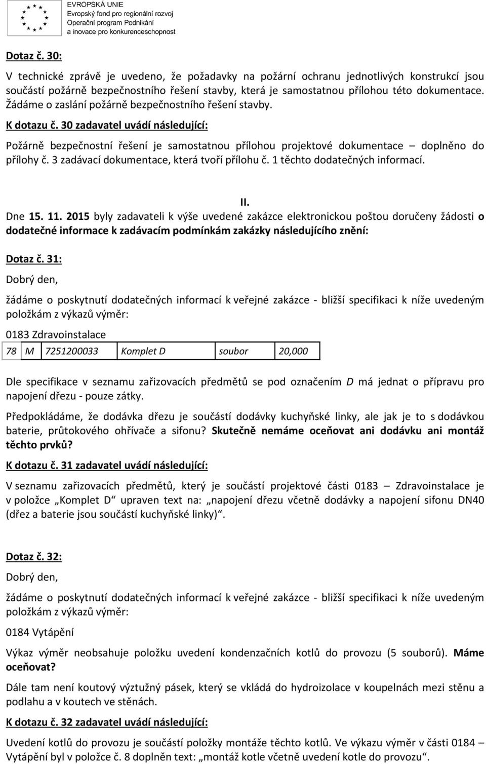 3 zadávací dokumentace, která tvoří přílohu č. 1 těchto dodatečných informací. II. Dne 15. 11.