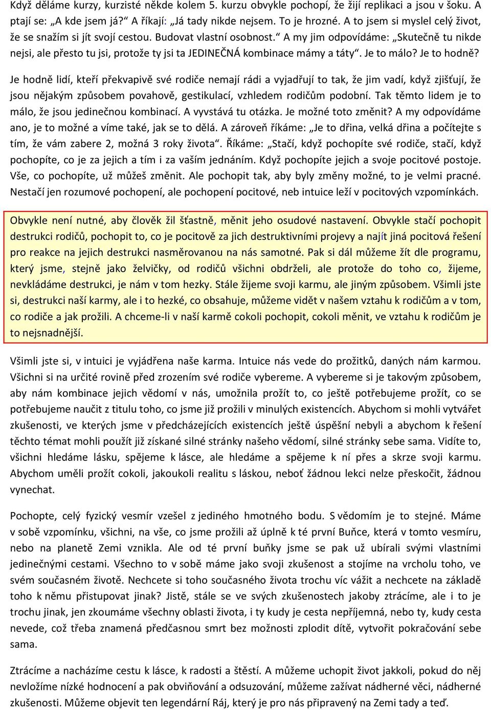 A my jim odpovídáme: Skutečně tu nikde nejsi, ale přesto tu jsi, protože ty jsi ta JEDINEČNÁ kombinace mámy a táty. Je to málo? Je to hodně?