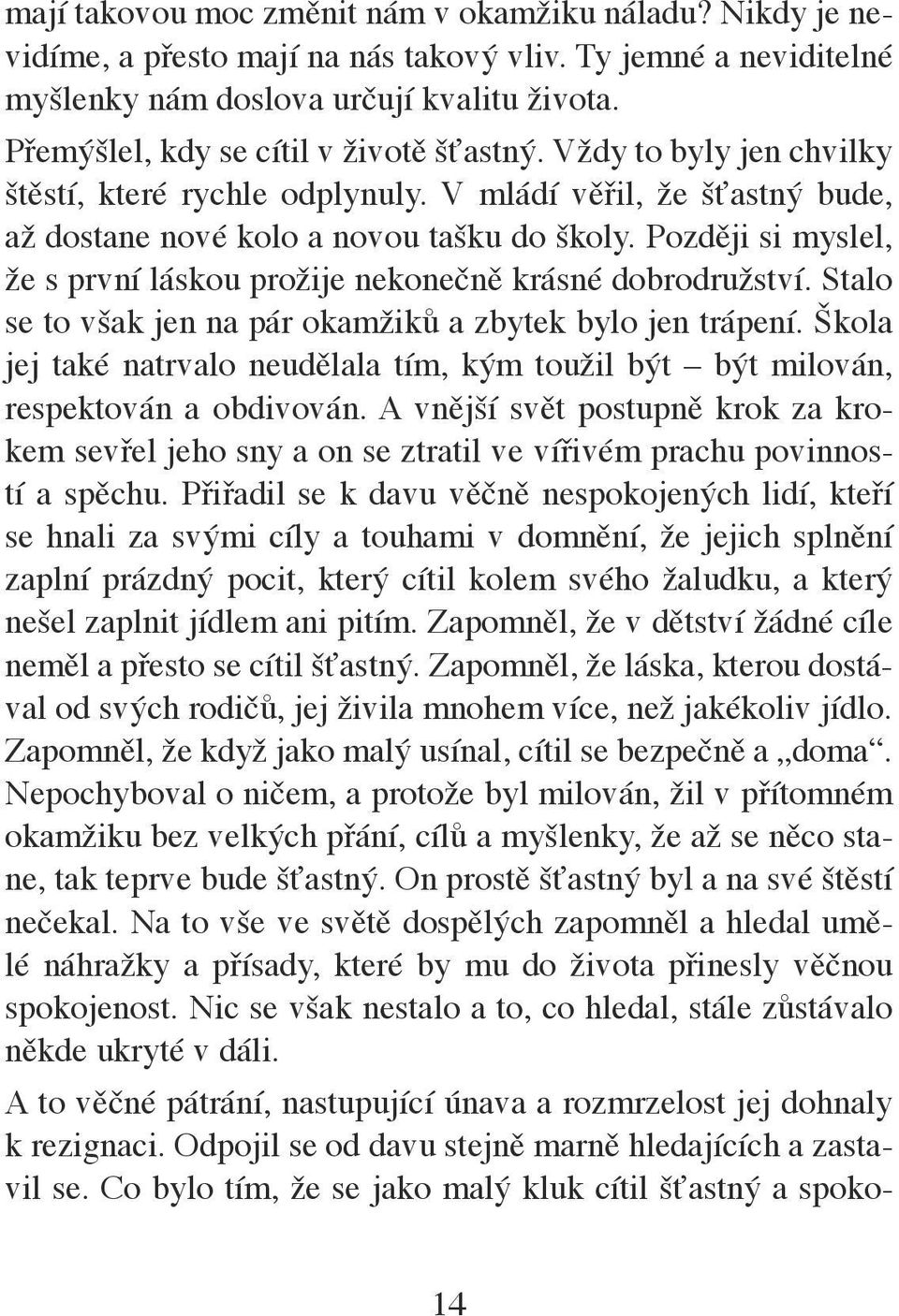 Později si myslel, že s první láskou prožije nekonečně krásné dobrodružství. Stalo se to však jen na pár okamžiků a zbytek bylo jen trápení.