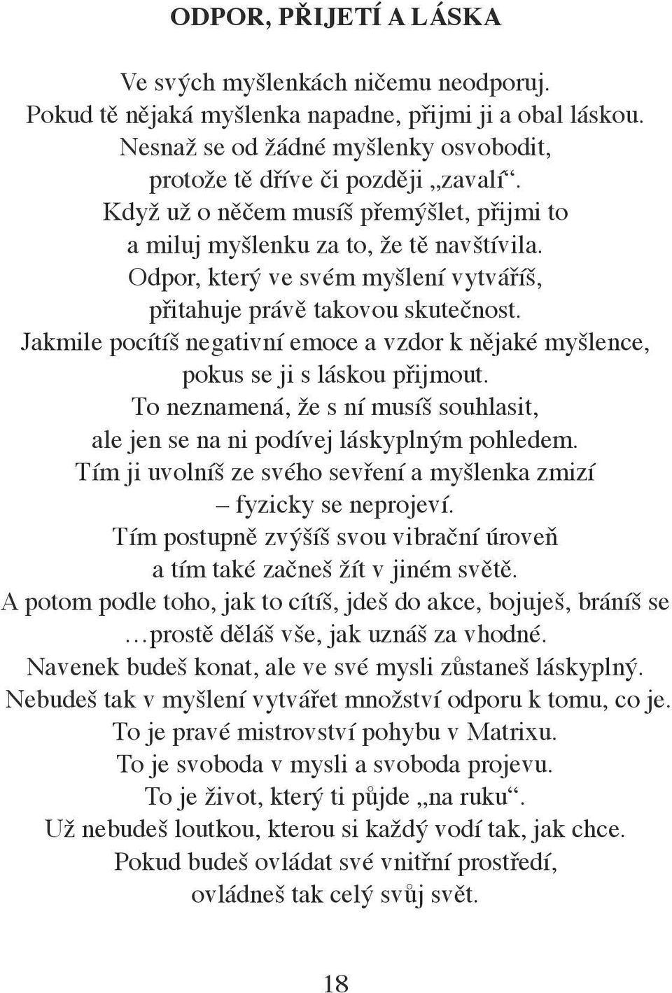 Jakmile pocítíš negativní emoce a vzdor k nějaké myšlence, pokus se ji s láskou přijmout. To neznamená, že s ní musíš souhlasit, ale jen se na ni podívej láskyplným pohledem.