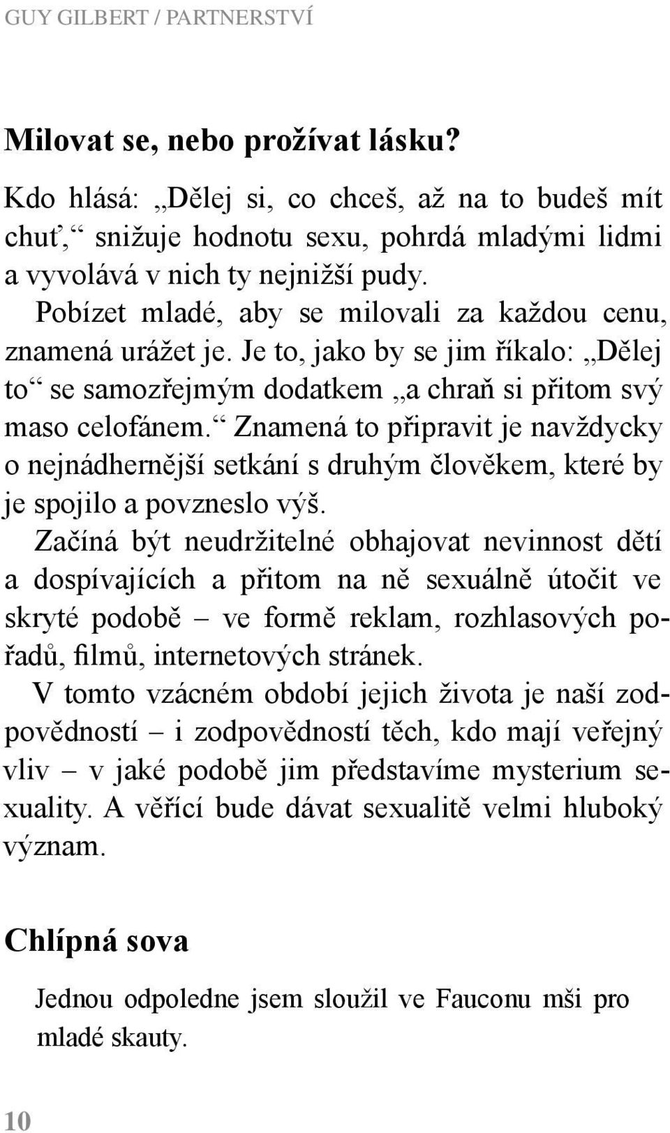 Znamená to připravit je navždycky o nejnádhernější setkání s druhým člověkem, které by je spojilo a povzneslo výš.