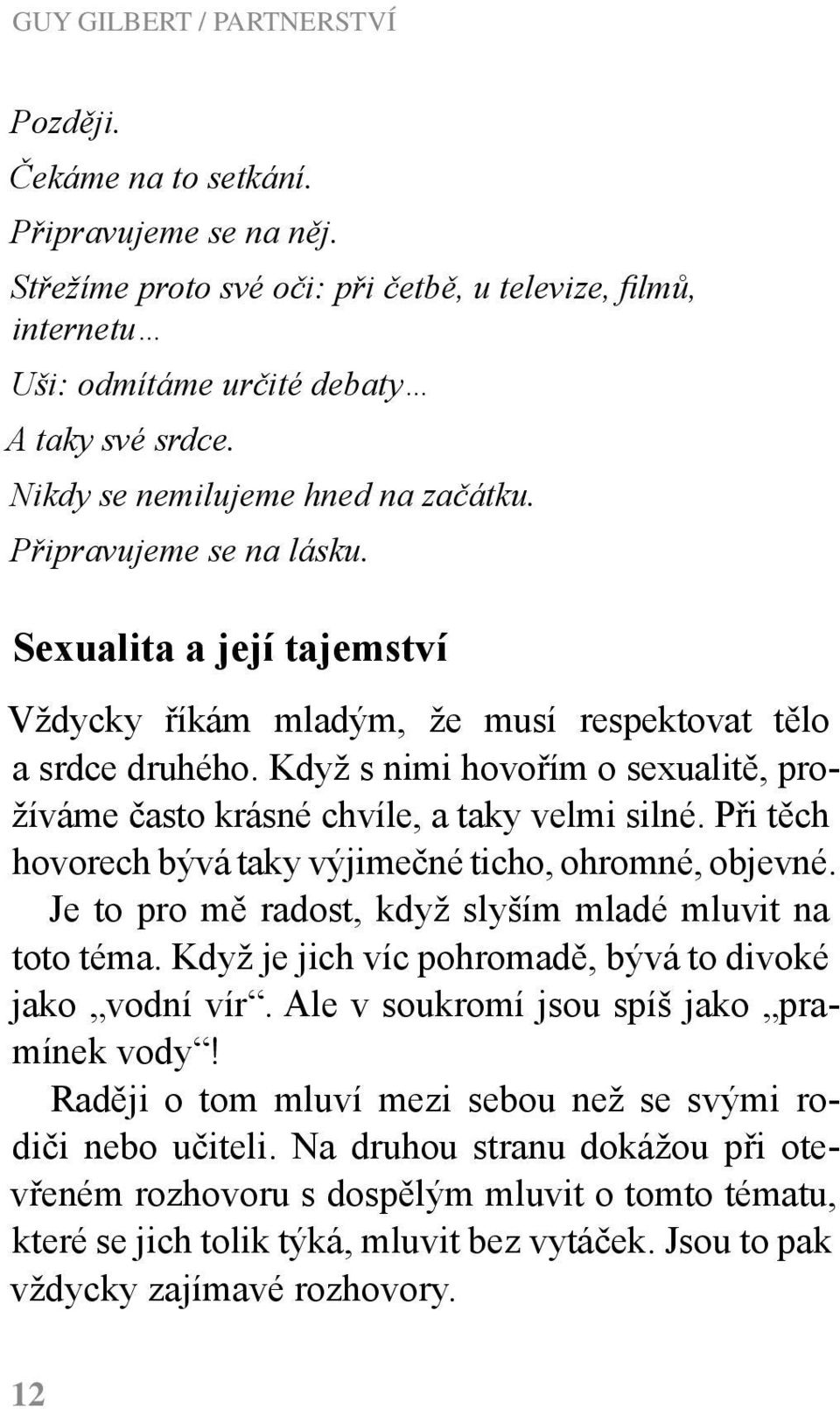 Když s nimi hovořím o sexualitě, prožíváme často krásné chvíle, a taky velmi silné. Při těch hovorech bývá taky výjimečné ticho, ohromné, objevné.