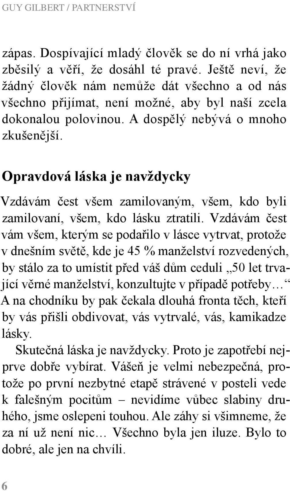 Opravdová láska je navždycky Vzdávám čest všem zamilovaným, všem, kdo byli zamilovaní, všem, kdo lásku ztratili.