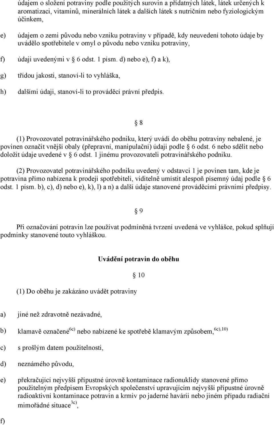 d) nebo e), f) a k), třídou jakosti, stanoví-li to vyhláška, dalšími údaji, stanoví-li to prováděcí právní předpis.