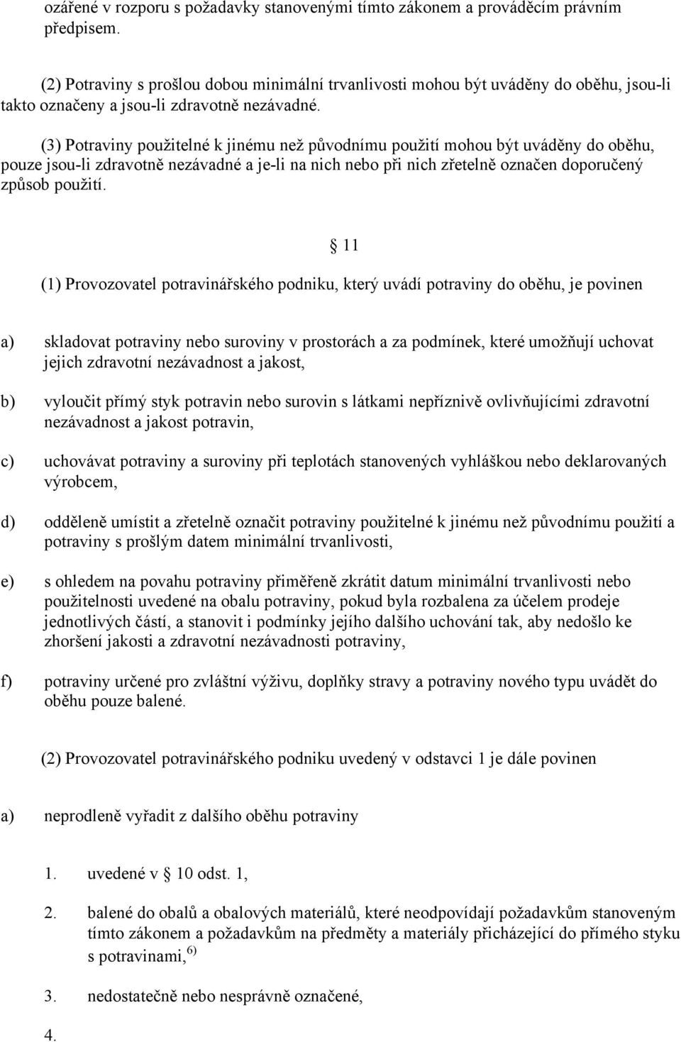 (3) Potraviny použitelné k jinému než původnímu použití mohou být uváděny do oběhu, pouze jsou-li zdravotně nezávadné a je-li na nich nebo při nich zřetelně označen doporučený způsob použití.