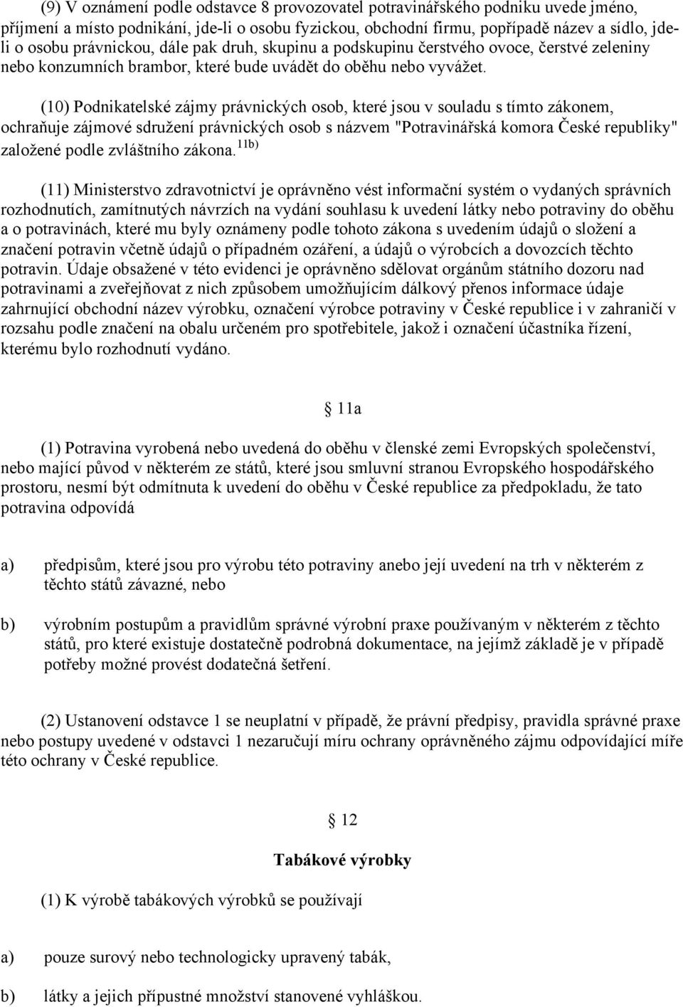 (10) Podnikatelské zájmy právnických osob, které jsou v souladu s tímto zákonem, ochraňuje zájmové sdružení právnických osob s názvem "Potravinářská komora České republiky" založené podle zvláštního