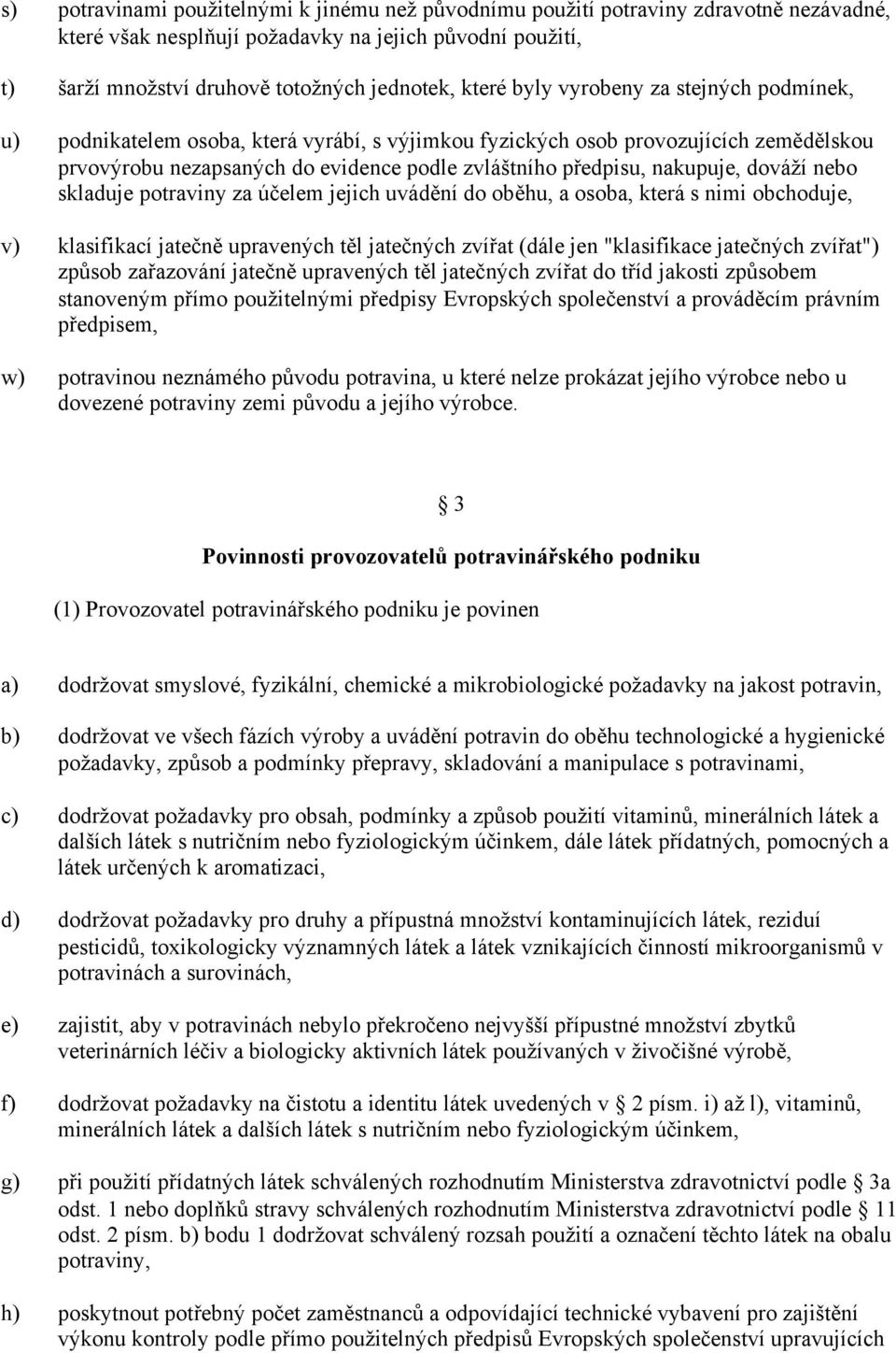 nakupuje, dováží nebo skladuje potraviny za účelem jejich uvádění do oběhu, a osoba, která s nimi obchoduje, klasifikací jatečně upravených těl jatečných zvířat (dále jen "klasifikace jatečných