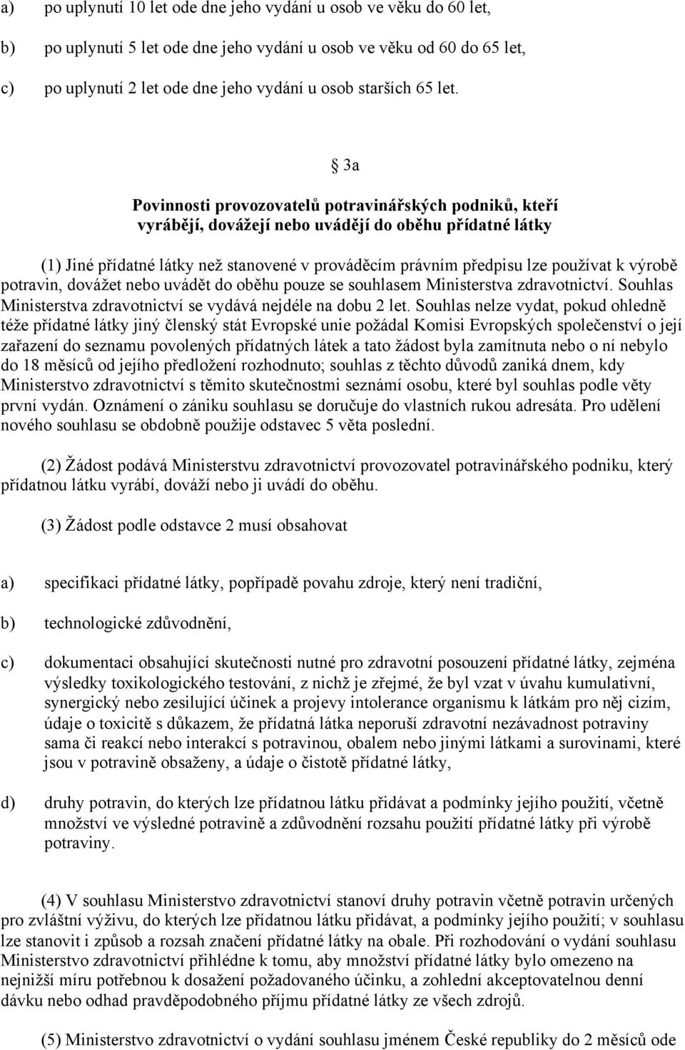 výrobě potravin, dovážet nebo uvádět do oběhu pouze se souhlasem Ministerstva zdravotnictví. Souhlas Ministerstva zdravotnictví se vydává nejdéle na dobu 2 let.