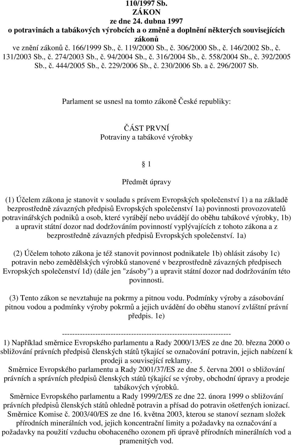 Parlament se usnesl na tomto zákoně České republiky: ČÁST PRVNÍ Potraviny a tabákové výrobky 1 Předmět úpravy (1) Účelem zákona je stanovit v souladu s právem Evropských společenství 1) a na základě