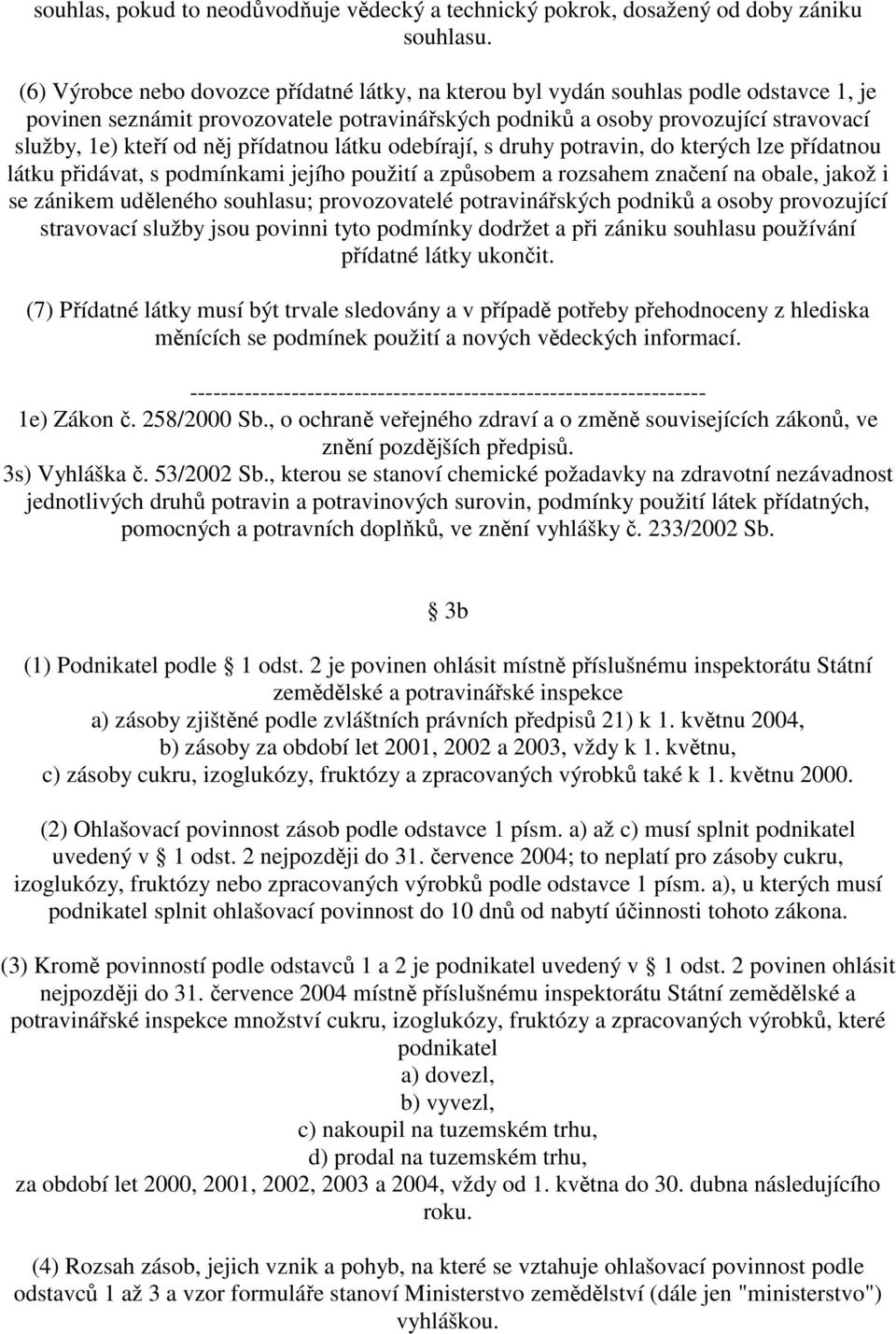 něj přídatnou látku odebírají, s druhy potravin, do kterých lze přídatnou látku přidávat, s podmínkami jejího použití a způsobem a rozsahem značení na obale, jakož i se zánikem uděleného souhlasu;