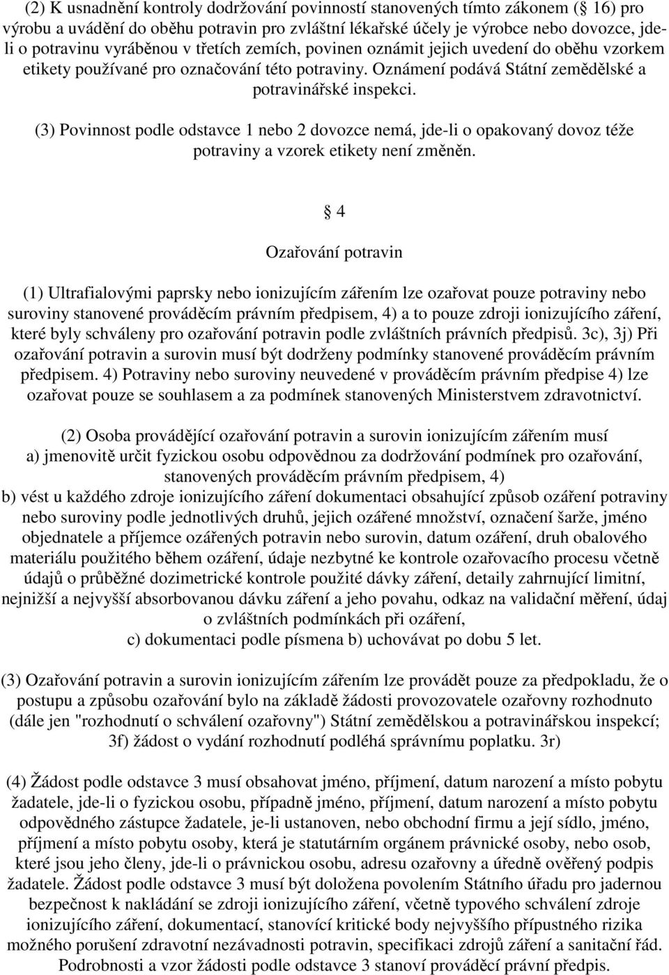 (3) Povinnost podle odstavce 1 nebo 2 dovozce nemá, jde-li o opakovaný dovoz téže potraviny a vzorek etikety není změněn.