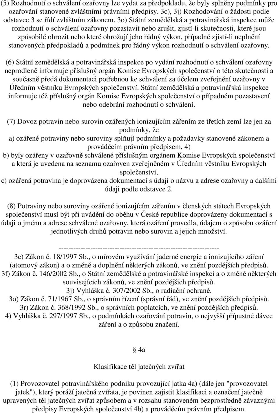 3o) Státní zemědělská a potravinářská inspekce může rozhodnutí o schválení ozařovny pozastavit nebo zrušit, zjistí-li skutečnosti, které jsou způsobilé ohrozit nebo které ohrožují jeho řádný výkon,