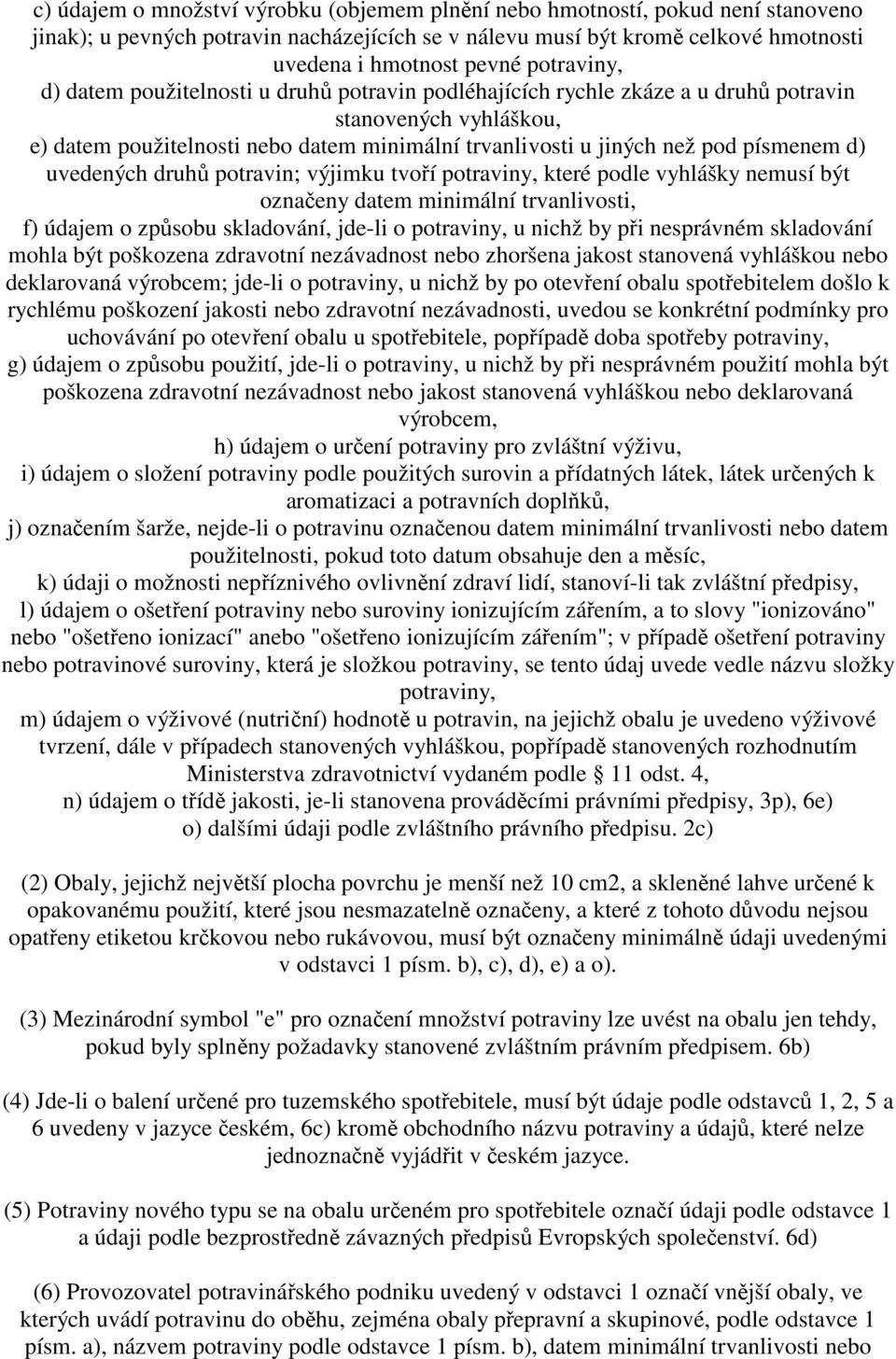 písmenem d) uvedených druhů potravin; výjimku tvoří potraviny, které podle vyhlášky nemusí být označeny datem minimální trvanlivosti, f) údajem o způsobu skladování, jde-li o potraviny, u nichž by