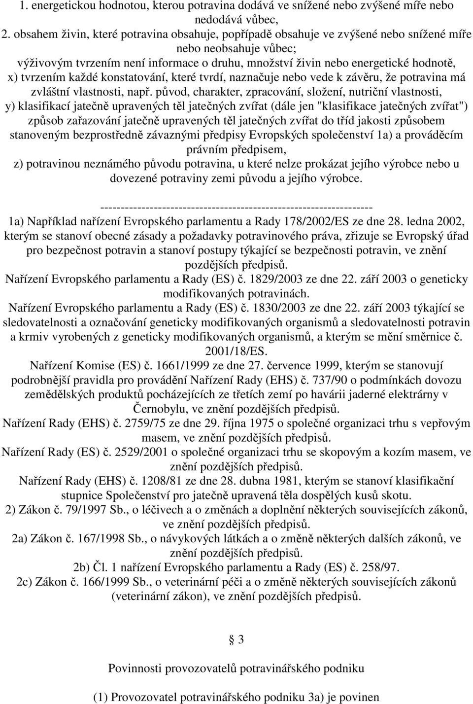 tvrzením každé konstatování, které tvrdí, naznačuje nebo vede k závěru, že potravina má zvláštní vlastnosti, např.