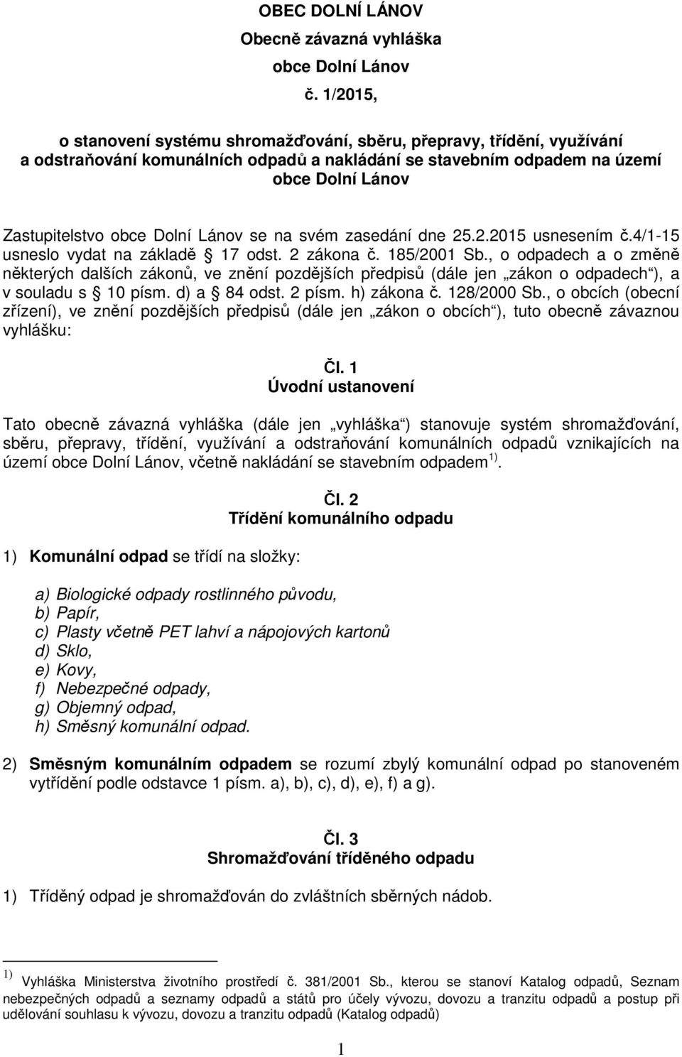 Lánov se na svém zasedání dne 25.2.2015 usnesením č.4/1-15 usneslo vydat na základě 17 odst. 2 zákona č. 185/2001 Sb.