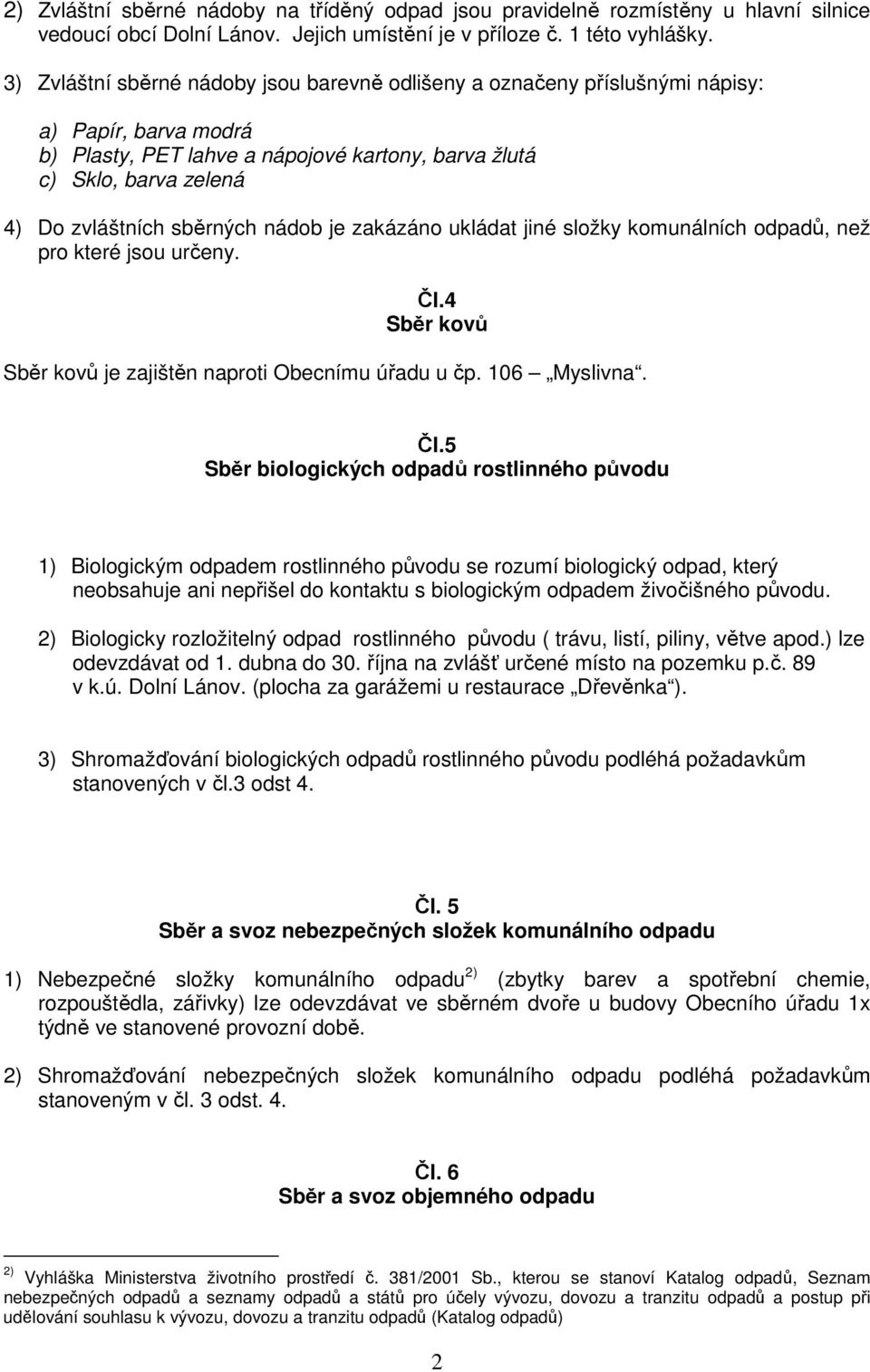 sběrných nádob je zakázáno ukládat jiné složky komunálních odpadů, než pro které jsou určeny. Čl.