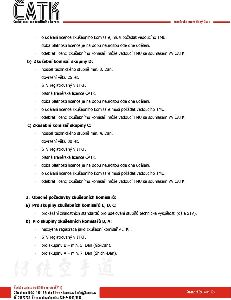 - platná trenérská licence ČATK. - doba platnosti licence je na dobu neurčitou ode dne udělení. - o udělení licence zkušebního komisaře musí požádat vedoucího TMU.