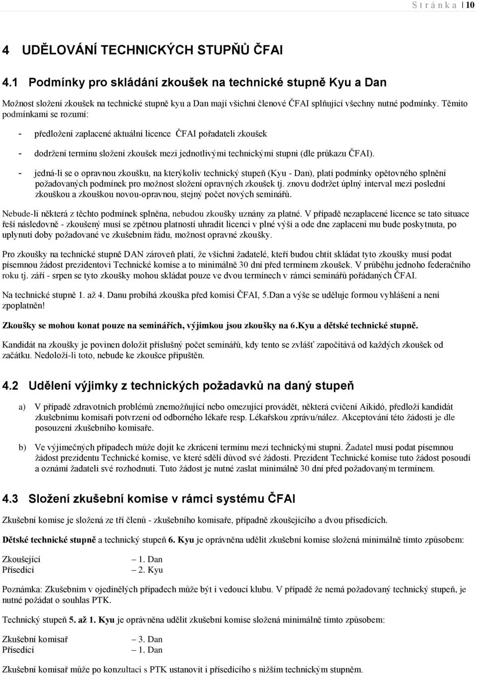 Těmito podmínkami se rozumí: - předložení zaplacené aktuální licence ČFAI pořadateli zkoušek - dodržení termínu složení zkoušek mezi jednotlivými technickými stupni (dle průkazu ČFAI).