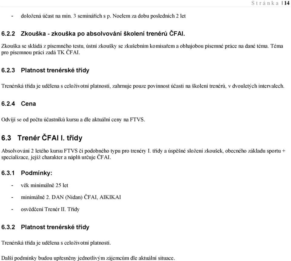 3 Platnost trenérské třídy Trenérská třída je udělena s celoživotní platností, zahrnuje pouze povinnost účasti na školení trenérů, v dvouletých intervalech. 6.2.