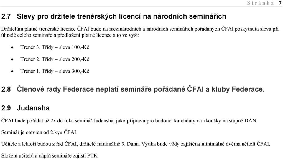 úhradě celého semináře a předložení platné licence a to ve výši: Trenér 3. Třídy sleva 100,-Kč Trenér 2. Třídy sleva 200,-Kč Trenér 1. Třídy sleva 300,-Kč 2.