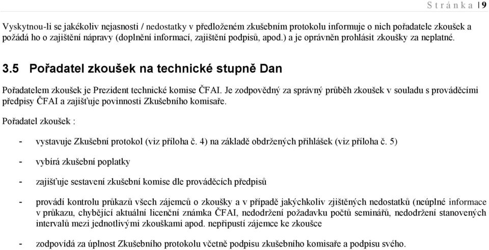 Je zodpovědný za správný průběh zkoušek v souladu s prováděcími předpisy ČFAI a zajišťuje povinnosti Zkušebního komisaře. Pořadatel zkoušek : - vystavuje Zkušební protokol (viz příloha č.