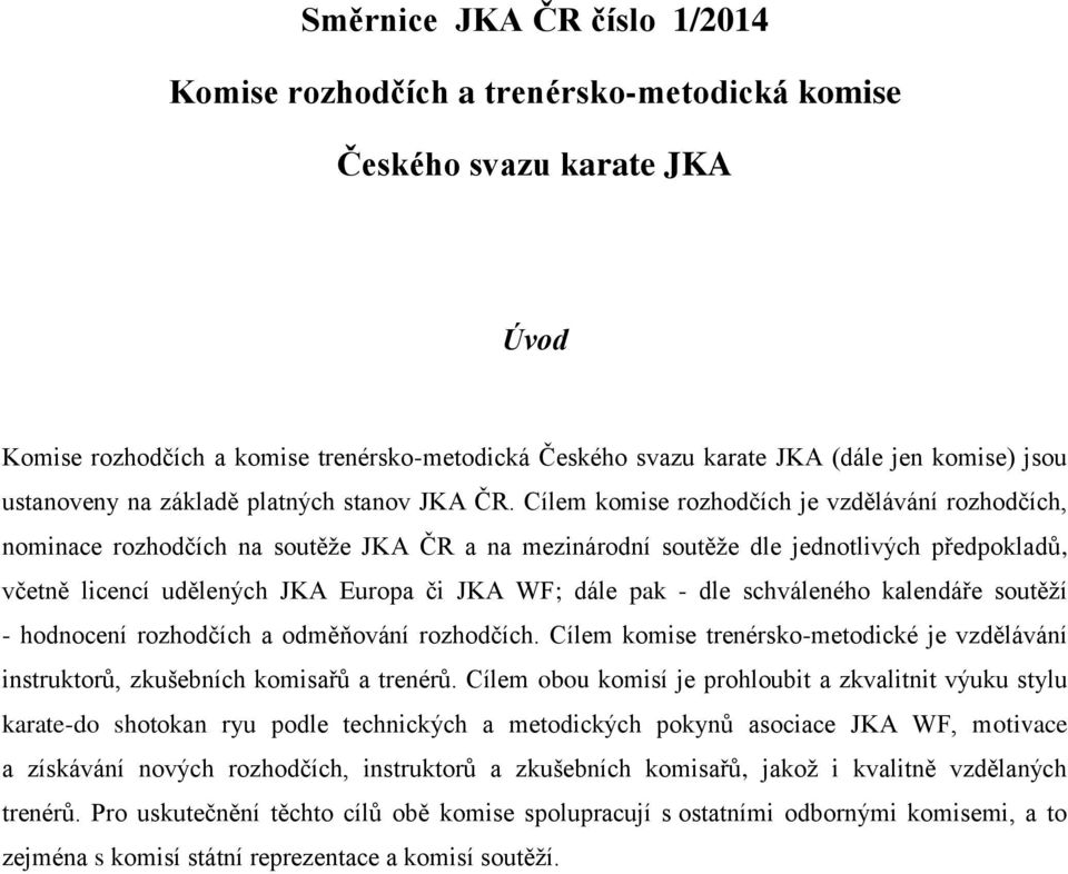 Cílem komise rozhodčích je vzdělávání rozhodčích, nominace rozhodčích na soutěţe JKA ČR a na mezinárodní soutěţe dle jednotlivých předpokladů, včetně licencí udělených JKA Europa či JKA WF; dále pak