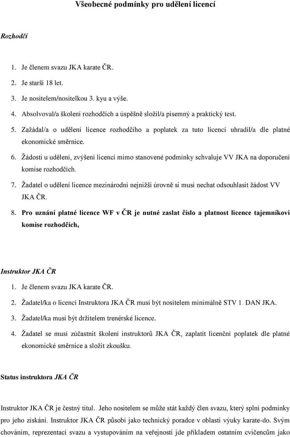 Ţádosti u udělení, zvýšení licencí mimo stanovené podmínky schvaluje VV JKA na doporučení komise rozhodčích. 7.