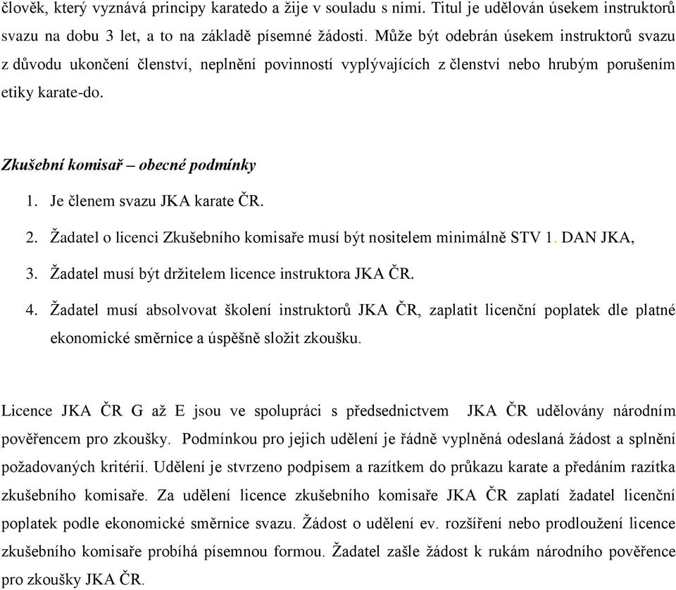 Je členem svazu JKA karate ČR. 2. Ţadatel o licenci Zkušebního komisaře musí být nositelem minimálně STV 1. DAN JKA, 3. Ţadatel musí být drţitelem licence instruktora JKA ČR. 4.