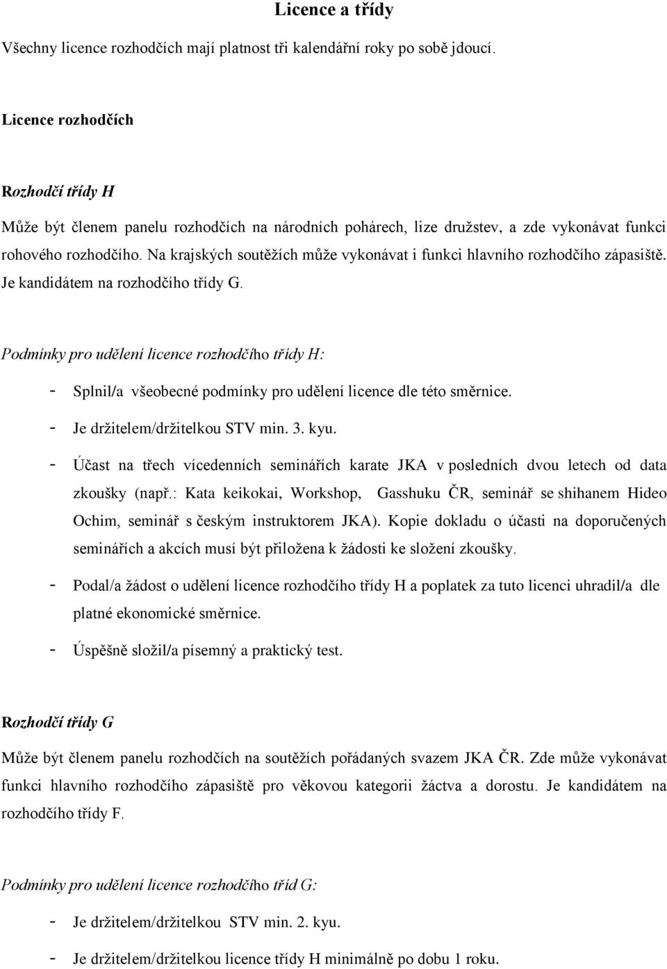 Na krajských soutěţích můţe vykonávat i funkci hlavního rozhodčího zápasiště. Je kandidátem na rozhodčího třídy G.