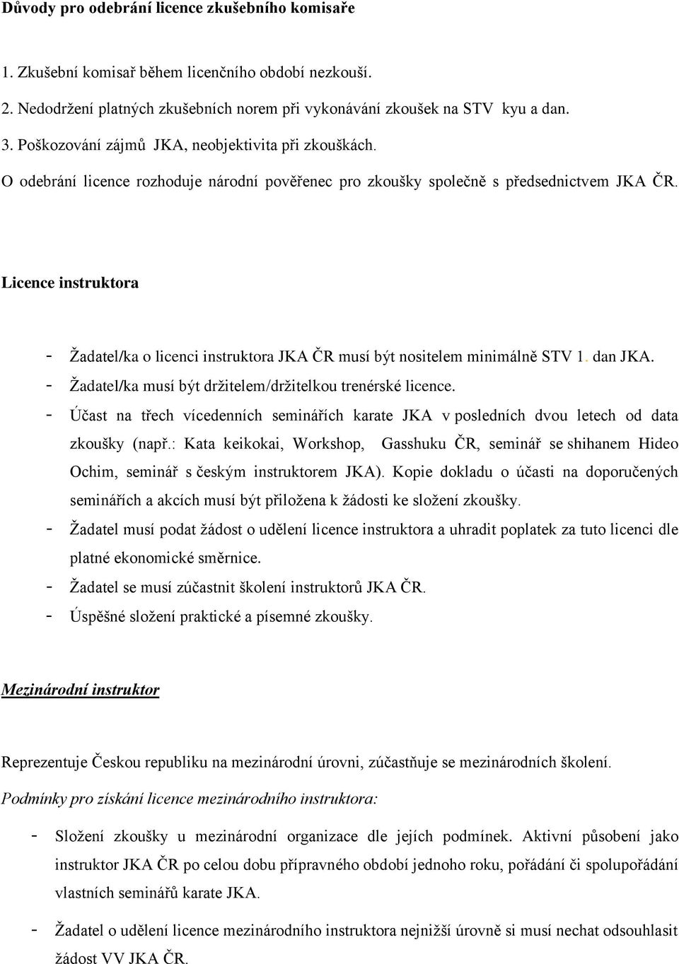 Licence instruktora - Ţadatel/ka o licenci instruktora JKA ČR musí být nositelem minimálně STV 1. dan JKA. - Ţadatel/ka musí být drţitelem/drţitelkou trenérské licence.