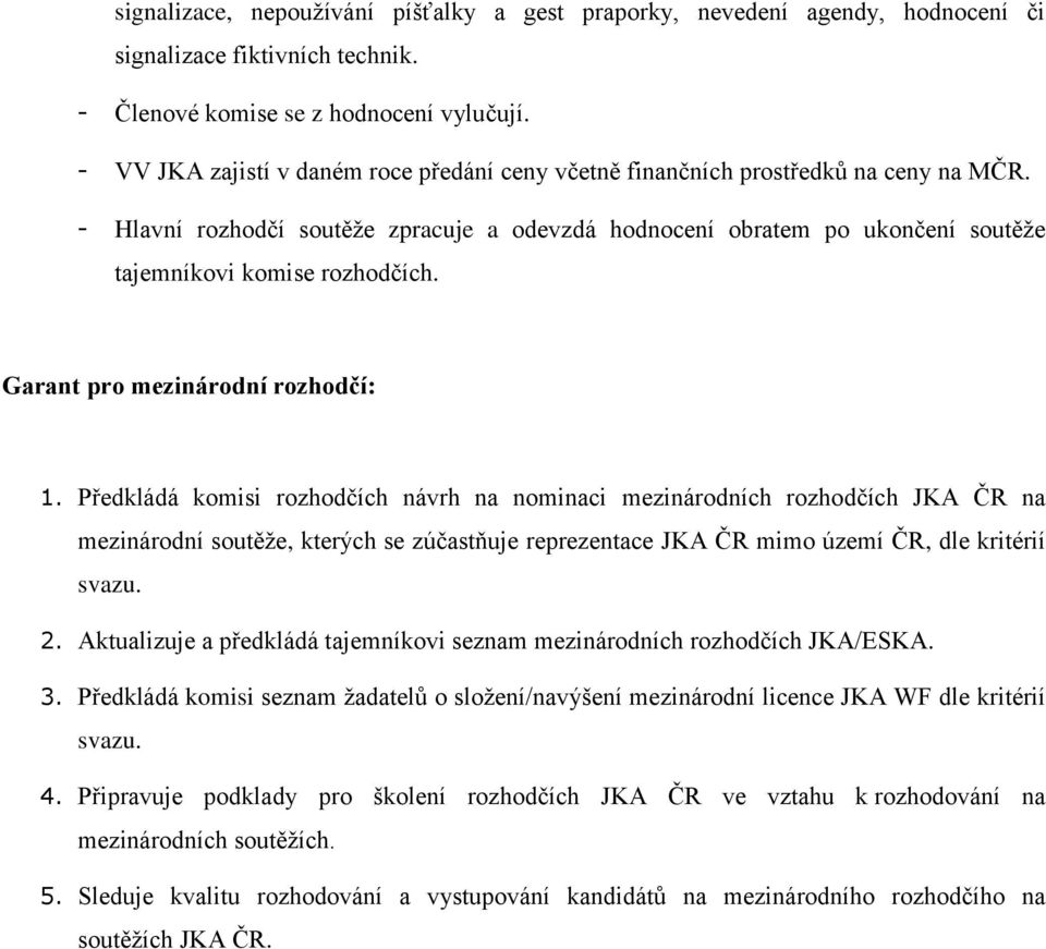 - Hlavní rozhodčí soutěţe zpracuje a odevzdá hodnocení obratem po ukončení soutěţe tajemníkovi komise rozhodčích. Garant pro mezinárodní rozhodčí: 1.