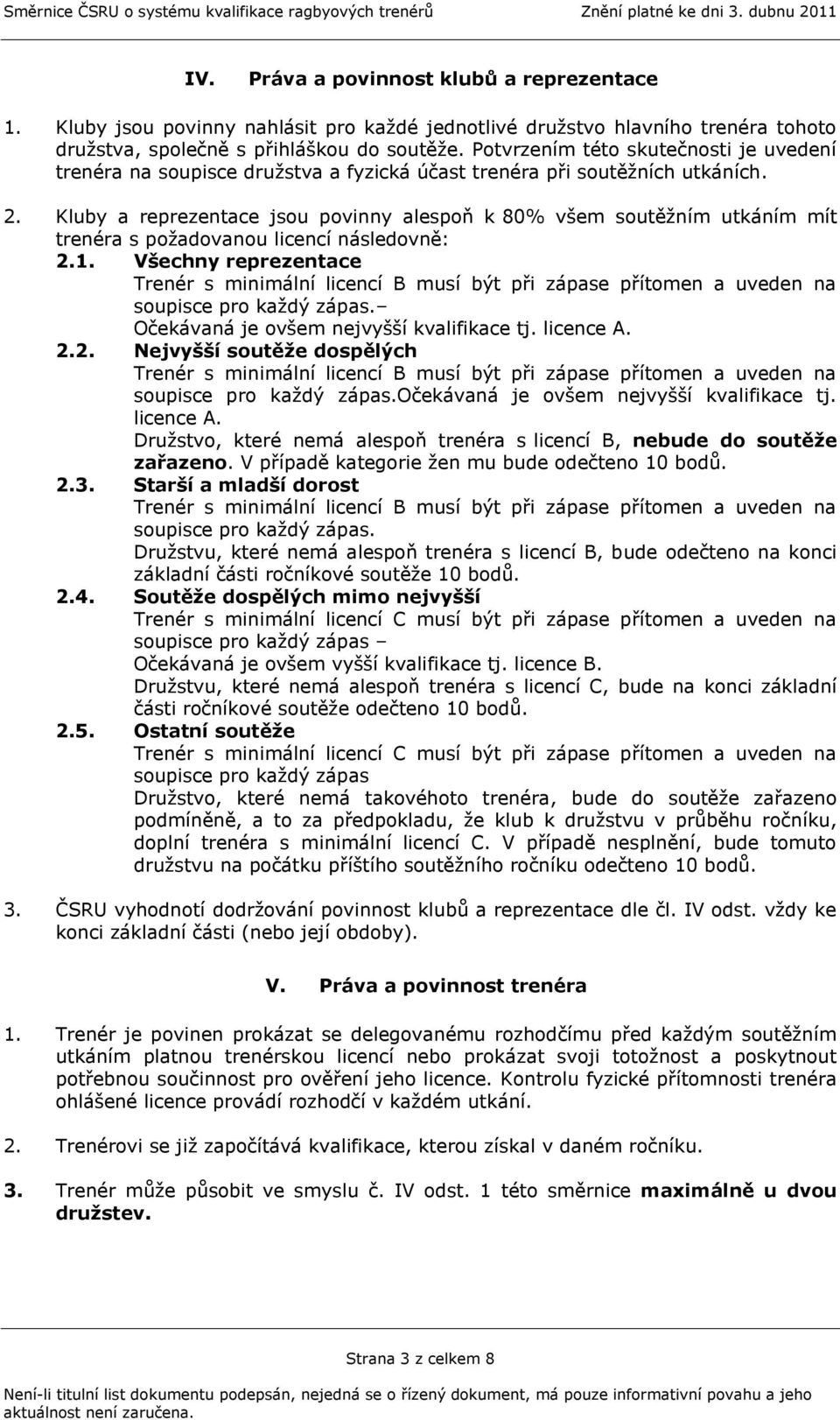 Kluby a reprezentace jsou povinny alespoň k 80% všem soutěţním utkáním mít trenéra s poţadovanou licencí následovně: 2.1.