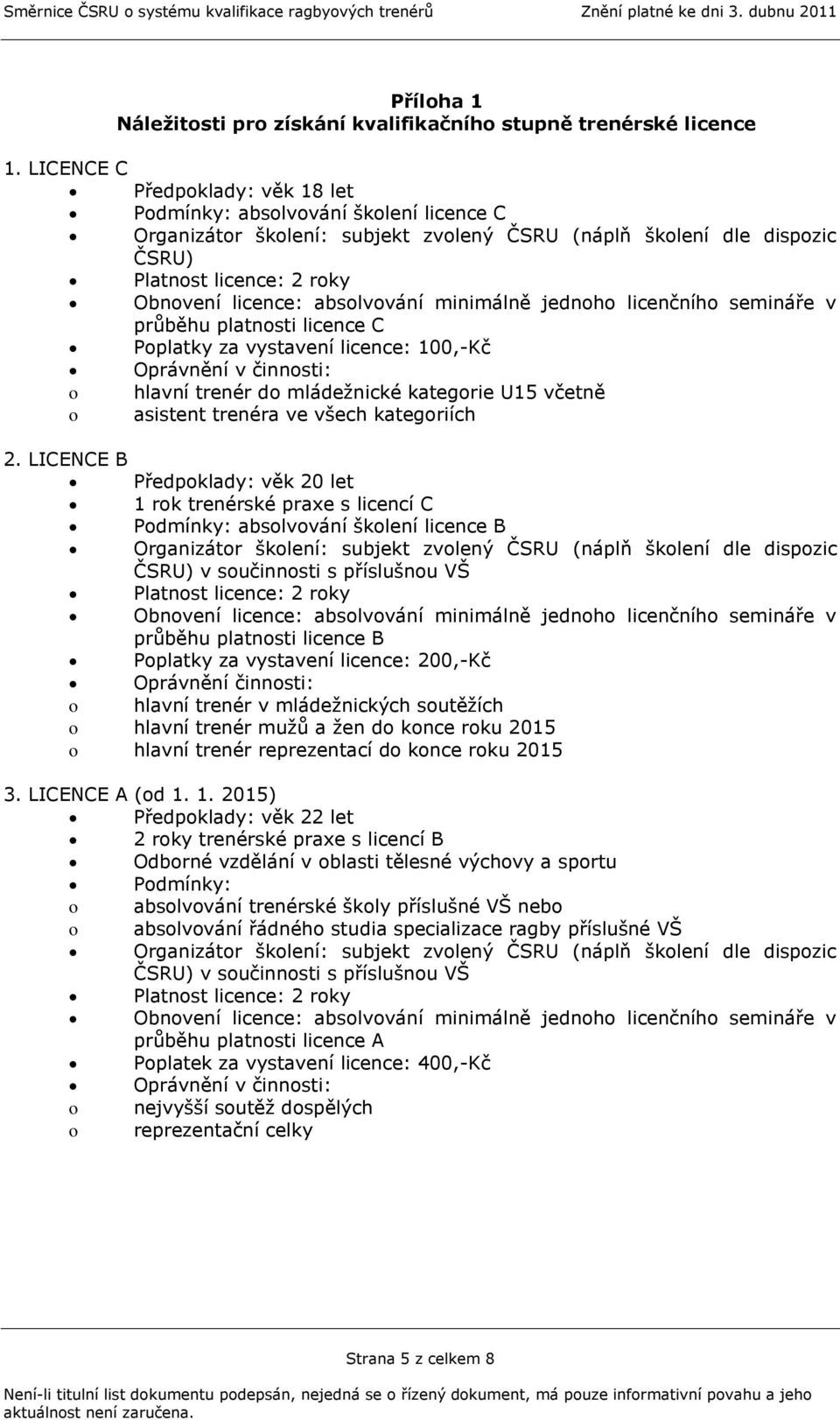 absolvování minimálně jednoho licenčního semináře v průběhu platnosti licence C Poplatky za vystavení licence: 100,-Kč Oprávnění v činnosti: o hlavní trenér do mládeţnické kategorie U15 včetně o