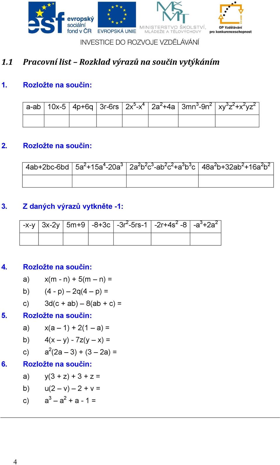 Z daných výrazů vytkněte -1: -x-y 3x-2y 5m+9-8+3c -3r 2-5rs-1-2r+4s 2-8 -a 3 +2a 2 4.