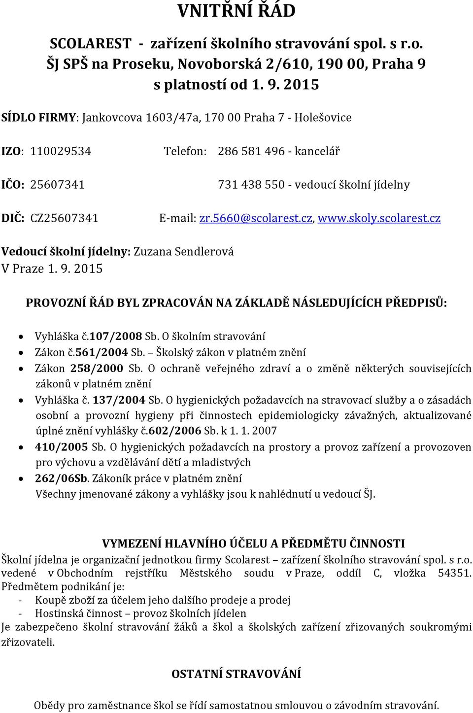 2015 SÍDLO FIRMY: Jankovcova 1603/47a, 170 00 Praha 7 - Holešovice IZO: 110029534 IČO: 25607341 DIČ: CZ25607341 Telefon: 286 581 496 - kancelář 731 438 550 - vedoucí školní jídelny E-mail: zr.