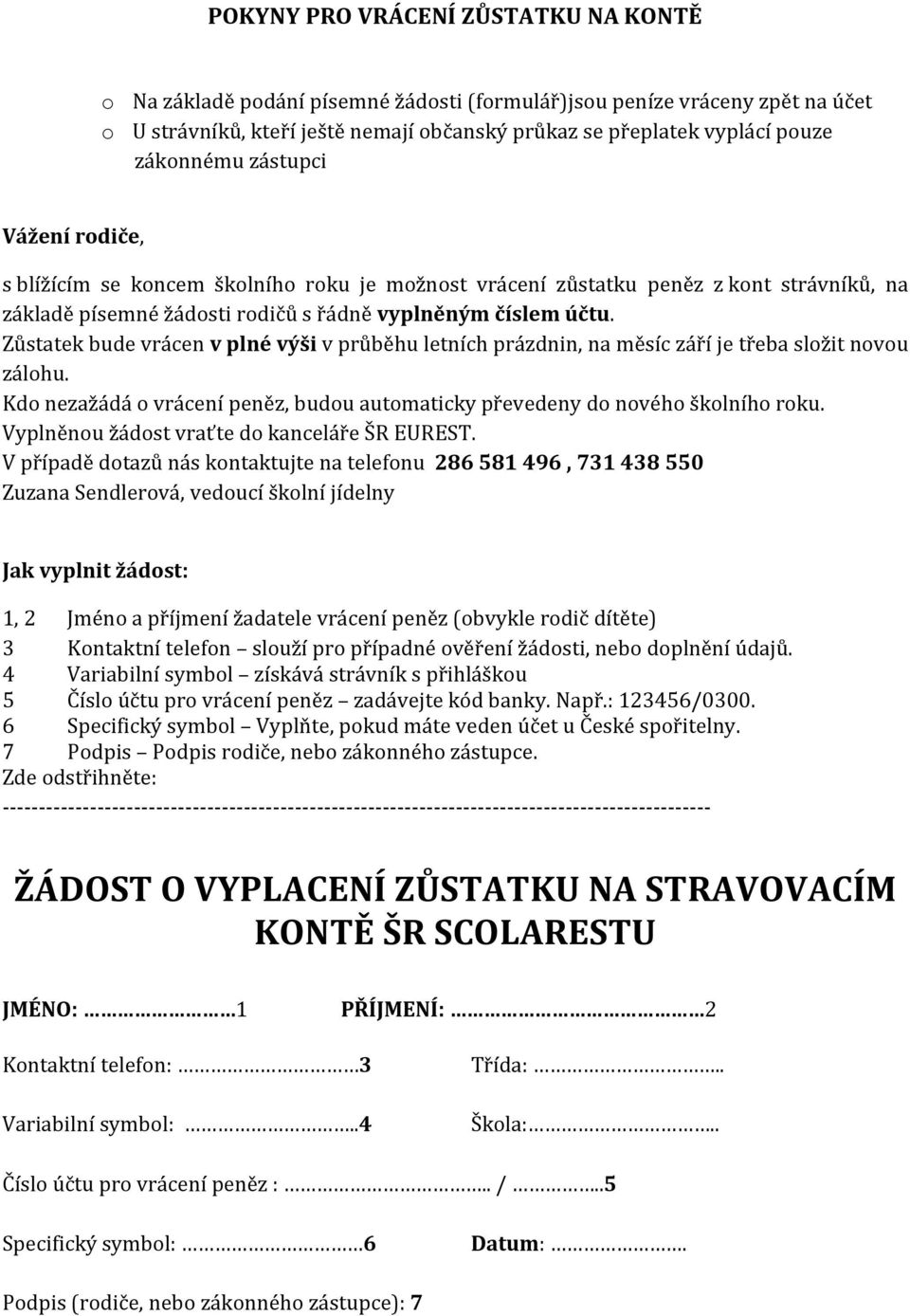 Zůstatek bude vrácen v plné výši v průběhu letních prázdnin, na měsíc září je třeba složit novou zálohu. Kdo nezažádá o vrácení peněz, budou automaticky převedeny do nového školního roku.