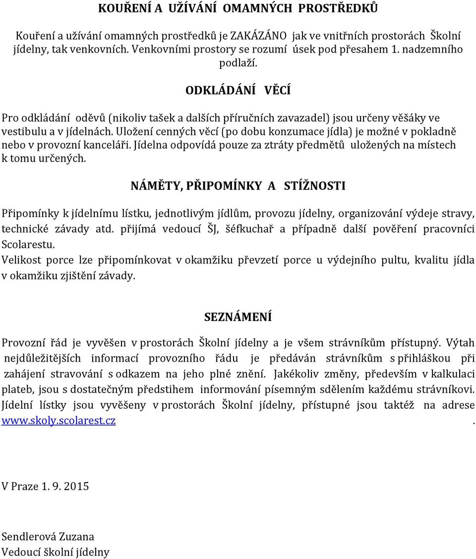 Uložení cenných věcí (po dobu konzumace jídla) je možné v pokladně nebo v provozní kanceláři. Jídelna odpovídá pouze za ztráty předmětů uložených na místech k tomu určených.