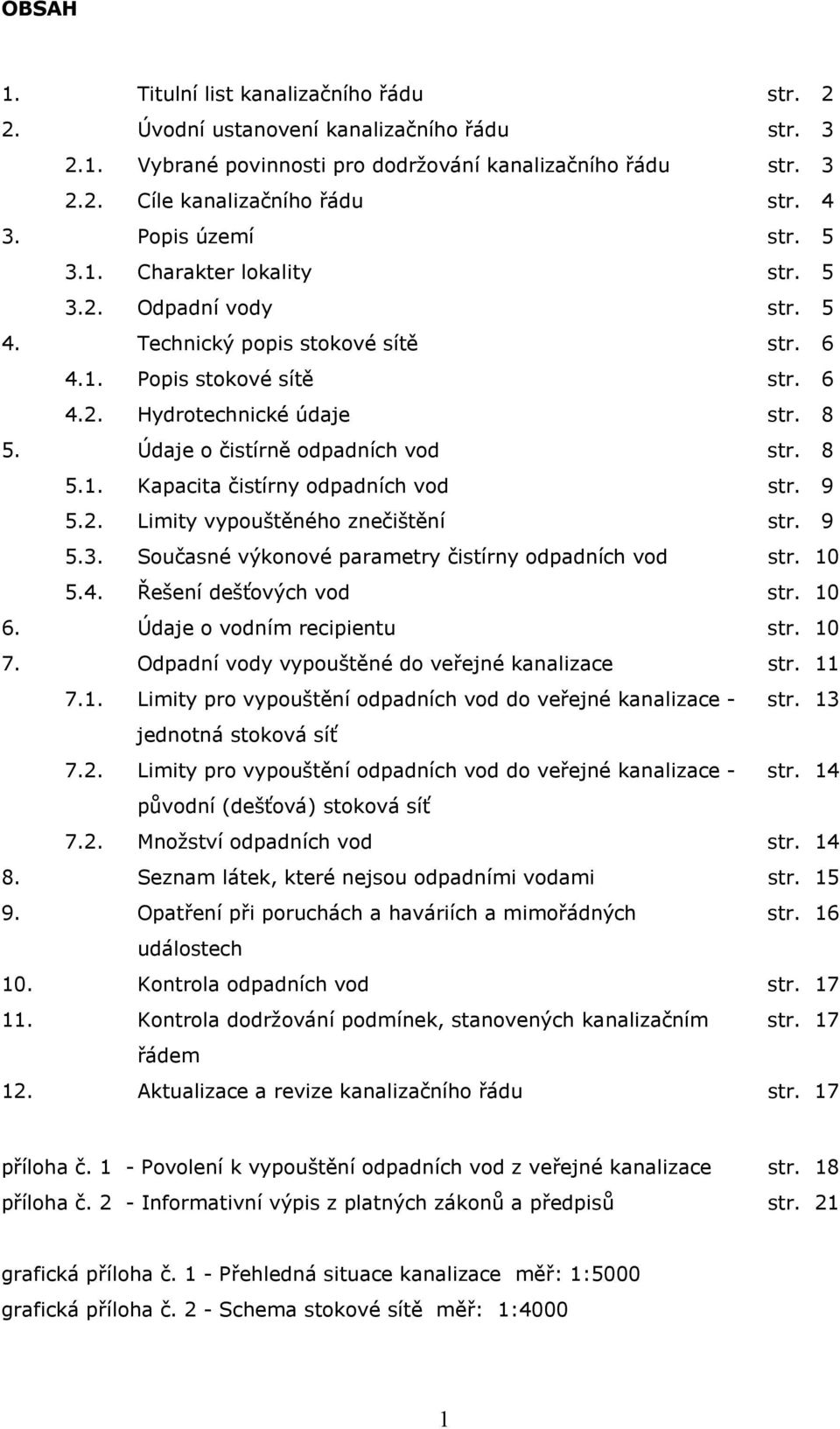 Údaje o čistírně odpadních vod str. 8 5.1. Kapacita čistírny odpadních vod str. 9 5.2. Limity vypouštěného znečištění str. 9 5.3. Současné výkonové parametry čistírny odpadních vod str. 10 5.4.