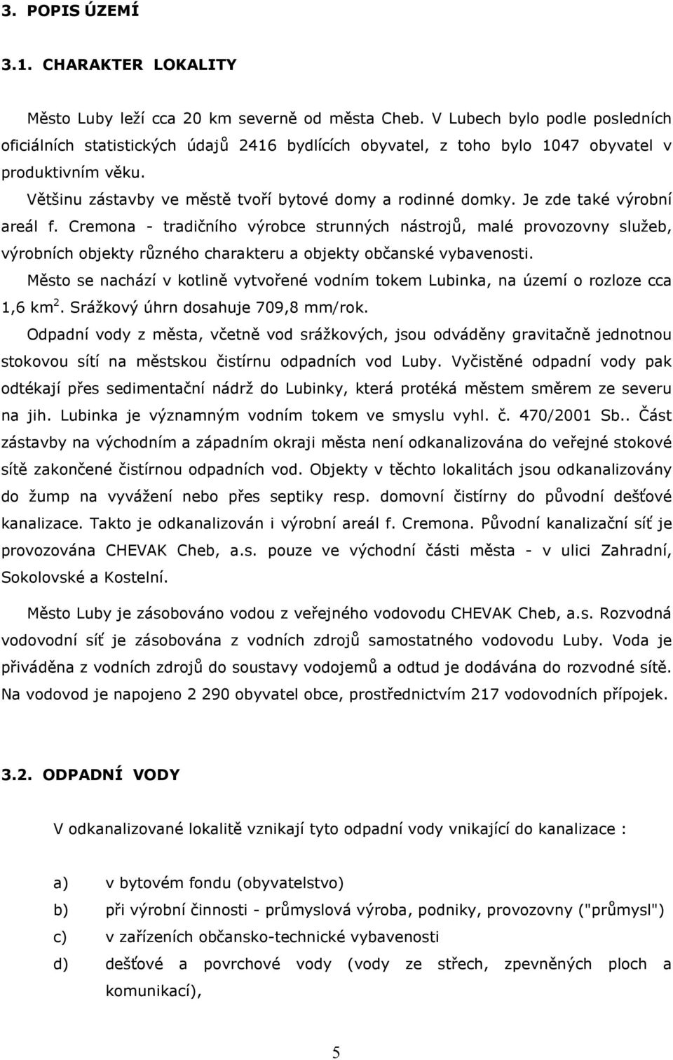 Je zde také výrobní areál f. Cremona - tradičního výrobce strunných nástrojů, malé provozovny služeb, výrobních objekty různého charakteru a objekty občanské vybavenosti.