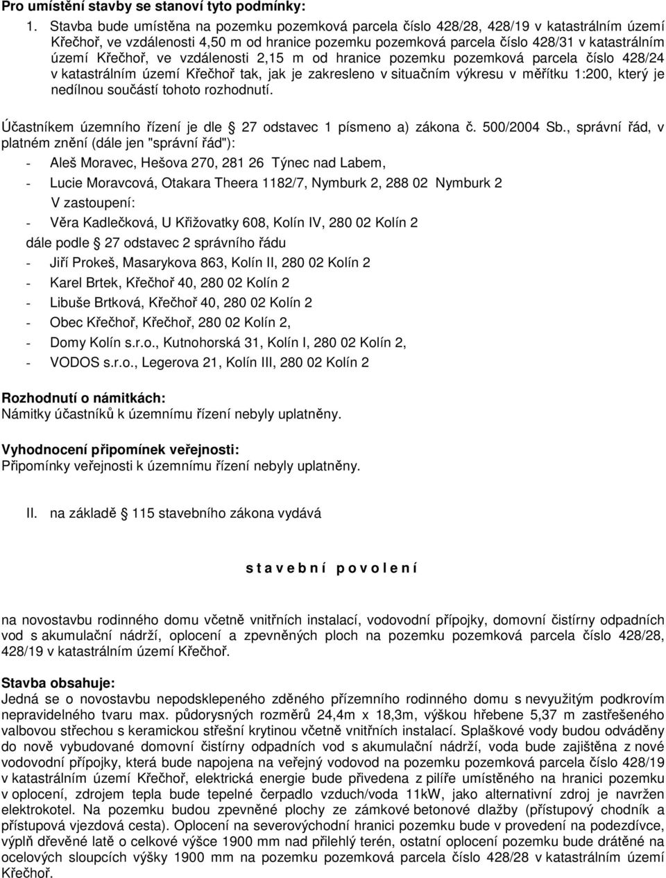 Křečhoř, ve vzdálenosti 2,15 m od hranice pozemku pozemková parcela číslo 428/24 v katastrálním území Křečhoř tak, jak je zakresleno v situačním výkresu v měřítku 1:200, který je nedílnou součástí