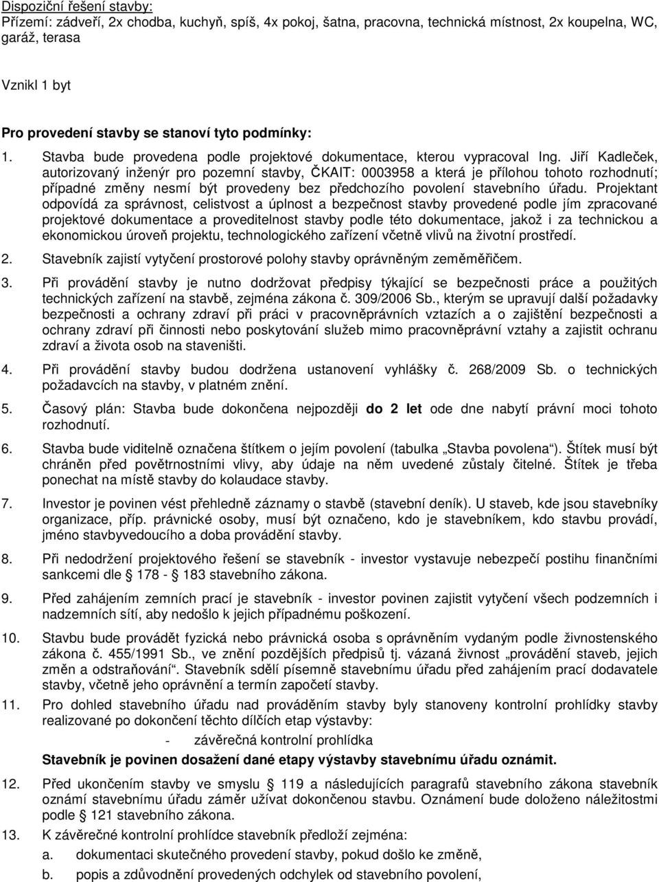 Jiří Kadleček, autorizovaný inženýr pro pozemní stavby, ČKAIT: 0003958 a která je přílohou tohoto rozhodnutí; případné změny nesmí být provedeny bez předchozího povolení stavebního úřadu.