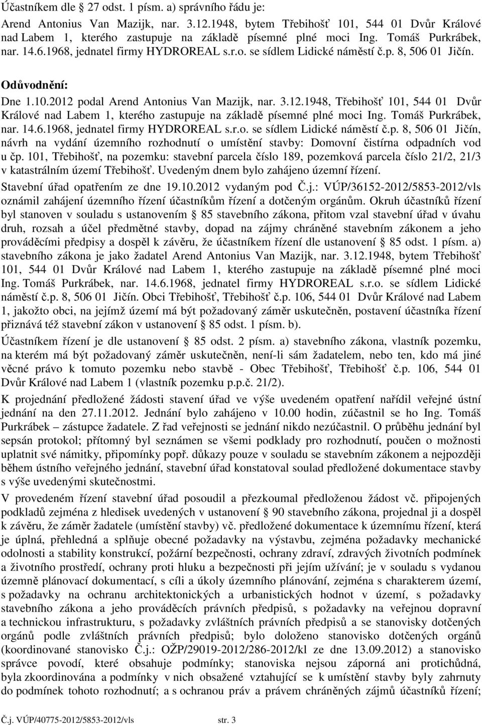 p. 8, 506 01 Jičín. Odůvodnění: Dne 1.10.2012 podal Arend Antonius Van Mazijk, nar. 3.12.1948, Třebihošť 101, 544 01 Dvůr Králové nad Labem 1, kterého zastupuje na základě písemné plné moci Ing.