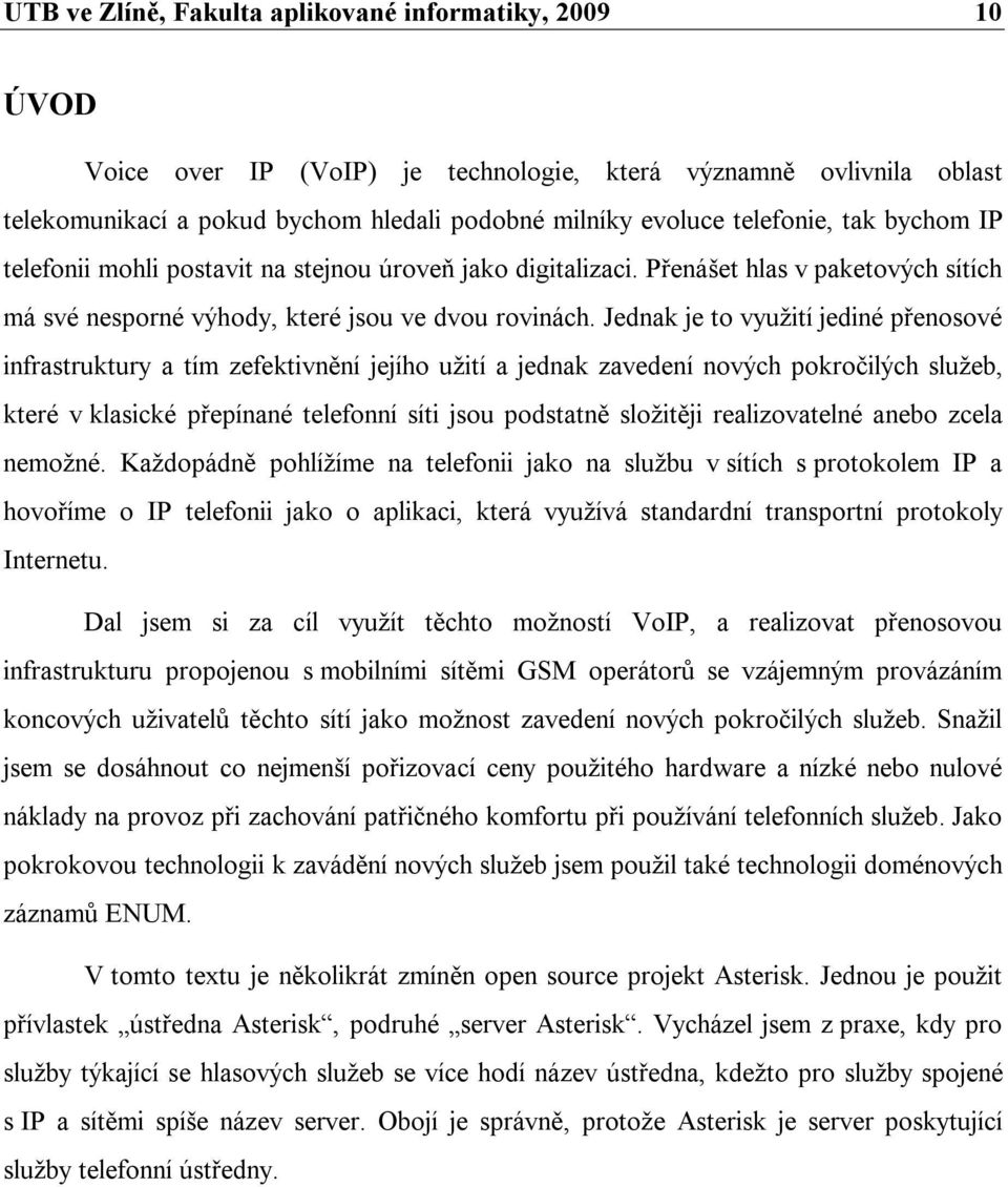 Jednak je to využití jediné přenosové infrastruktury a tím zefektivnění jejího užití a jednak zavedení nových pokročilých služeb, které v klasické přepínané telefonní síti jsou podstatně složitěji