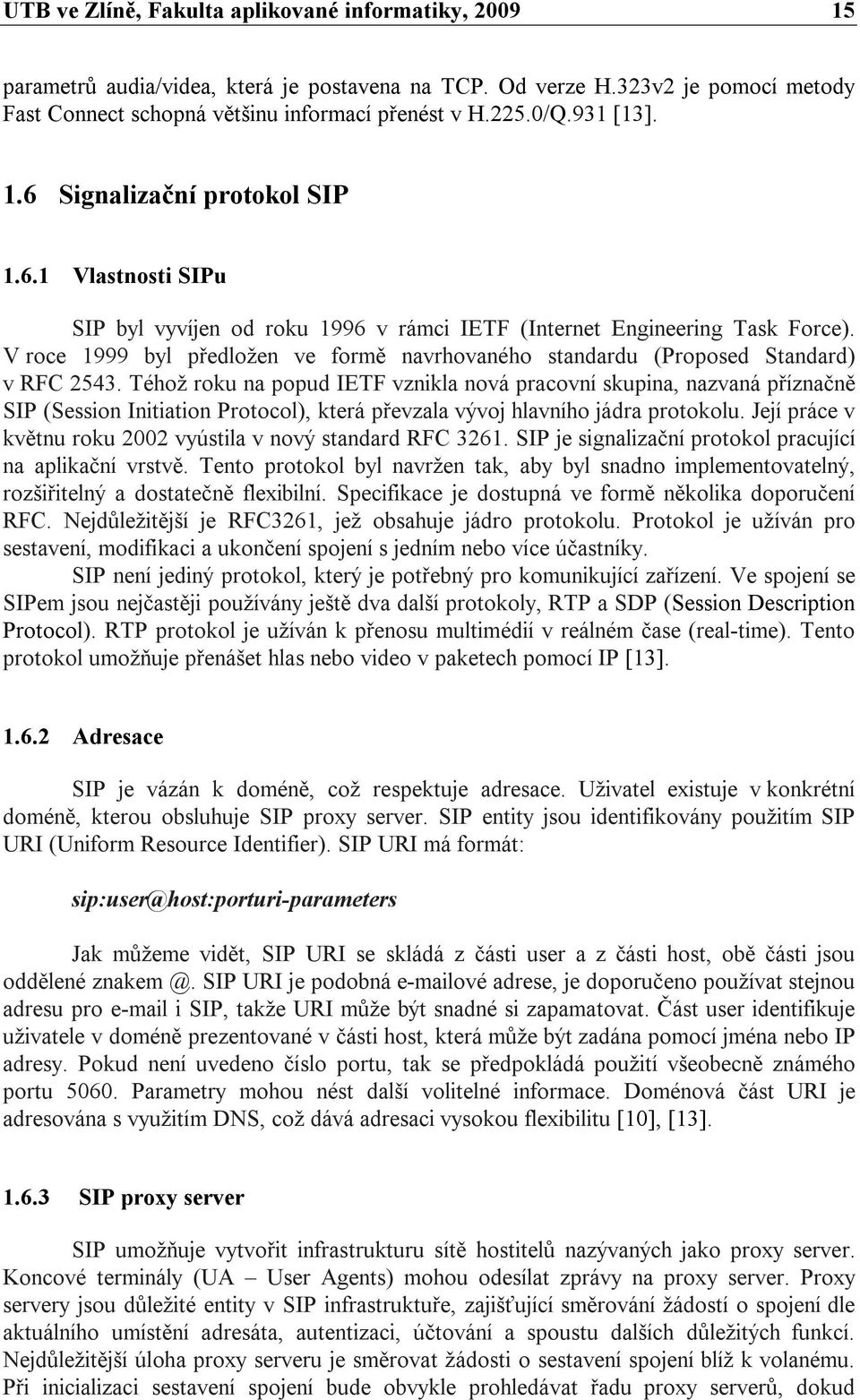 V roce 1999 byl předložen ve formě navrhovaného standardu (Proposed Standard) v RFC 2543.