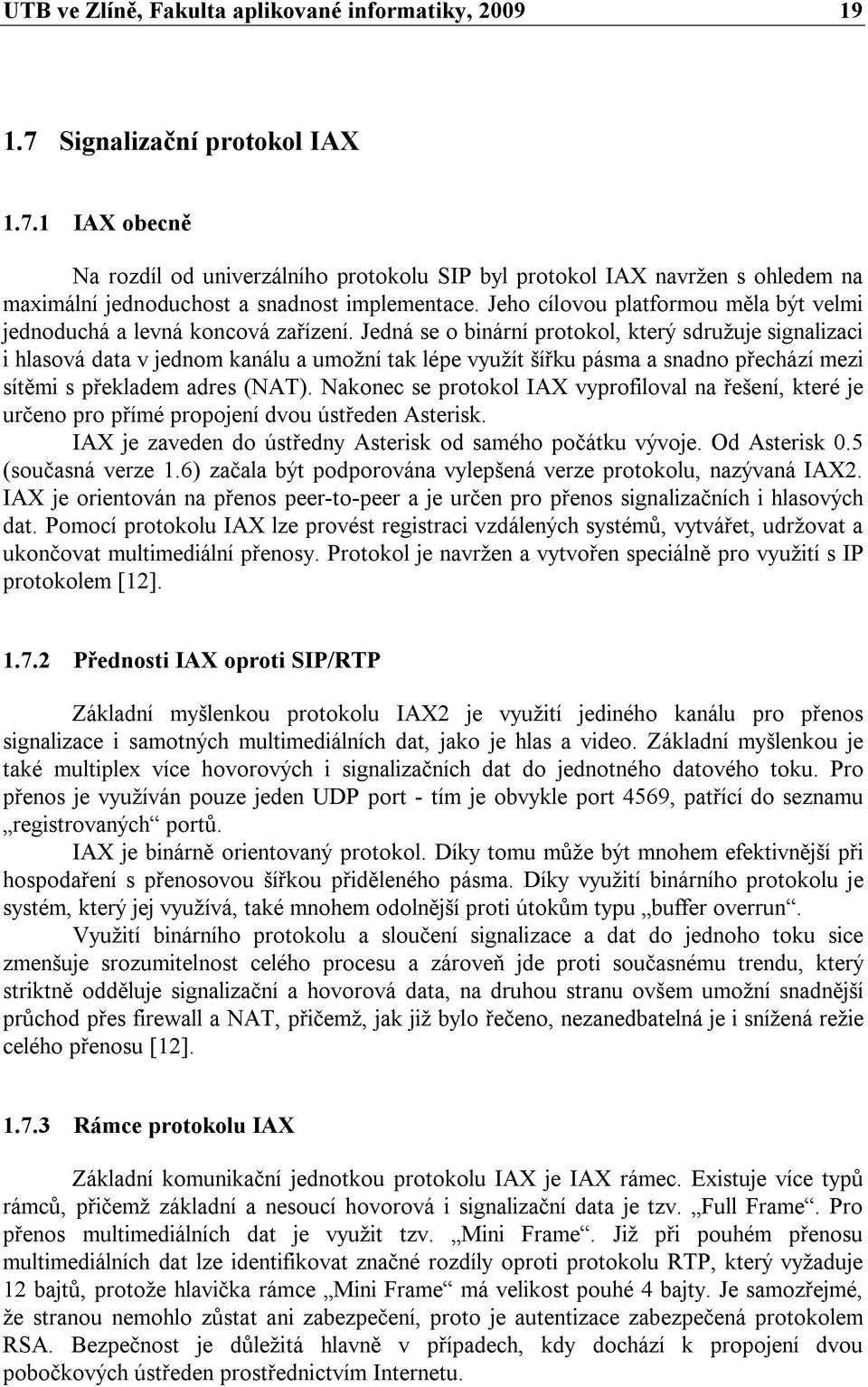 Jedná se o binární protokol, který sdružuje signalizaci i hlasová data v jednom kanálu a umožní tak lépe využít šířku pásma a snadno přechází mezi sítěmi s překladem adres (NAT).