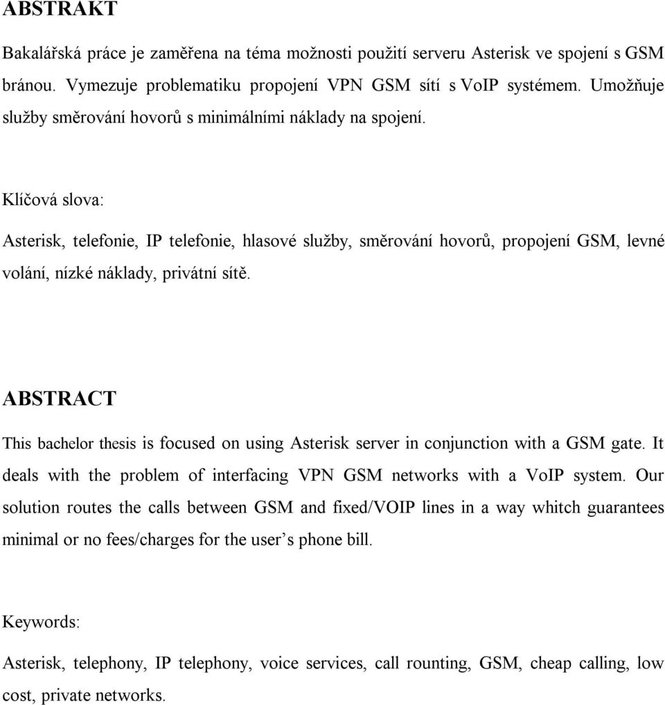 Klíčová slova: Asterisk, telefonie, IP telefonie, hlasové služby, směrování hovorů, propojení GSM, levné volání, nízké náklady, privátní sítě.